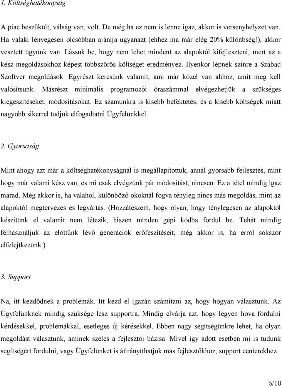 Ilyenkor lépnek színre a Szabad Szoftver megoldások. Egyrészt keresünk valamit, ami már közel van ahhoz, amit meg kell valósítsunk.