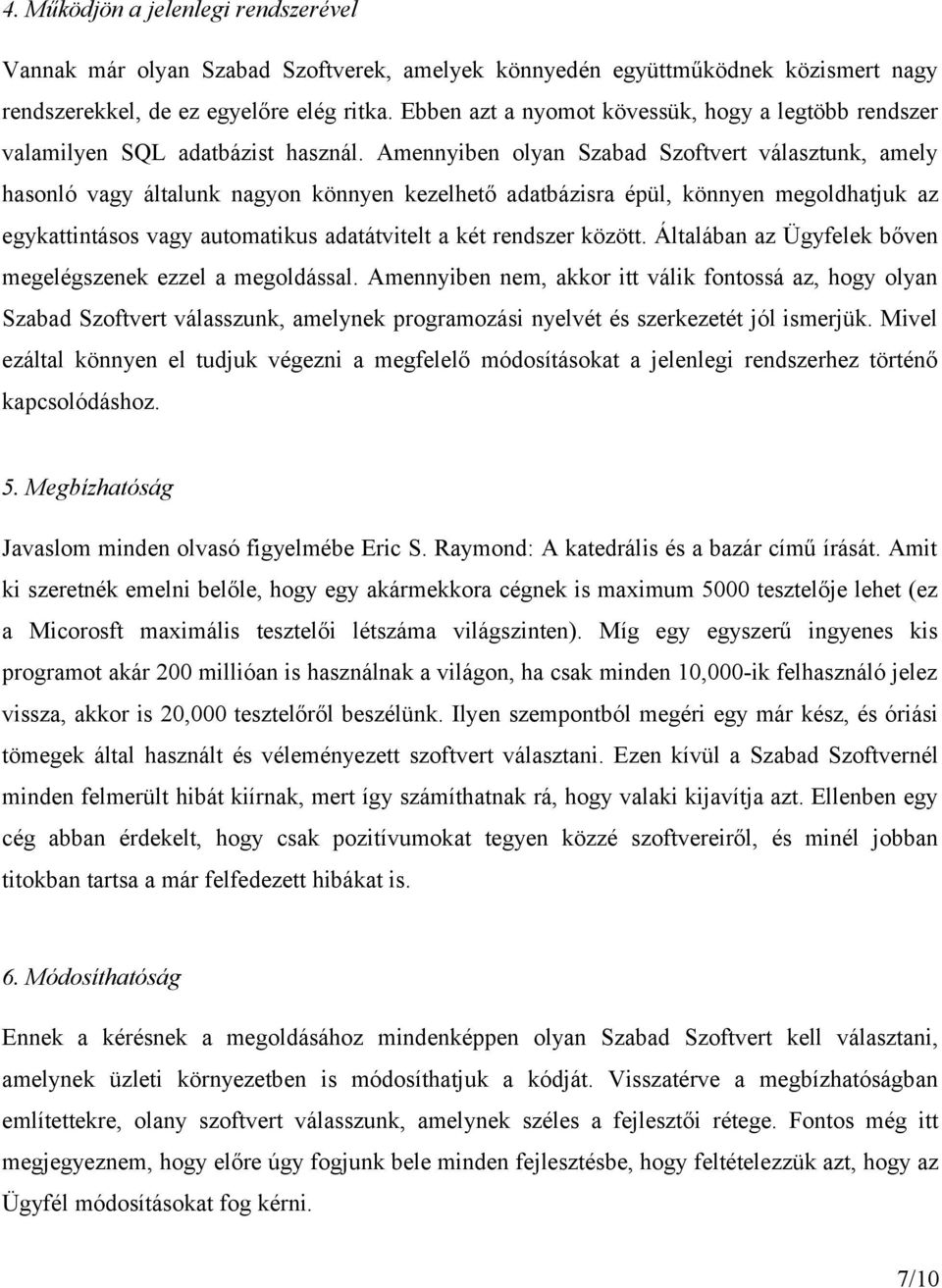 Amennyiben olyan Szabad Szoftvert választunk, amely hasonló vagy általunk nagyon könnyen kezelhető adatbázisra épül, könnyen megoldhatjuk az egykattintásos vagy automatikus adatátvitelt a két