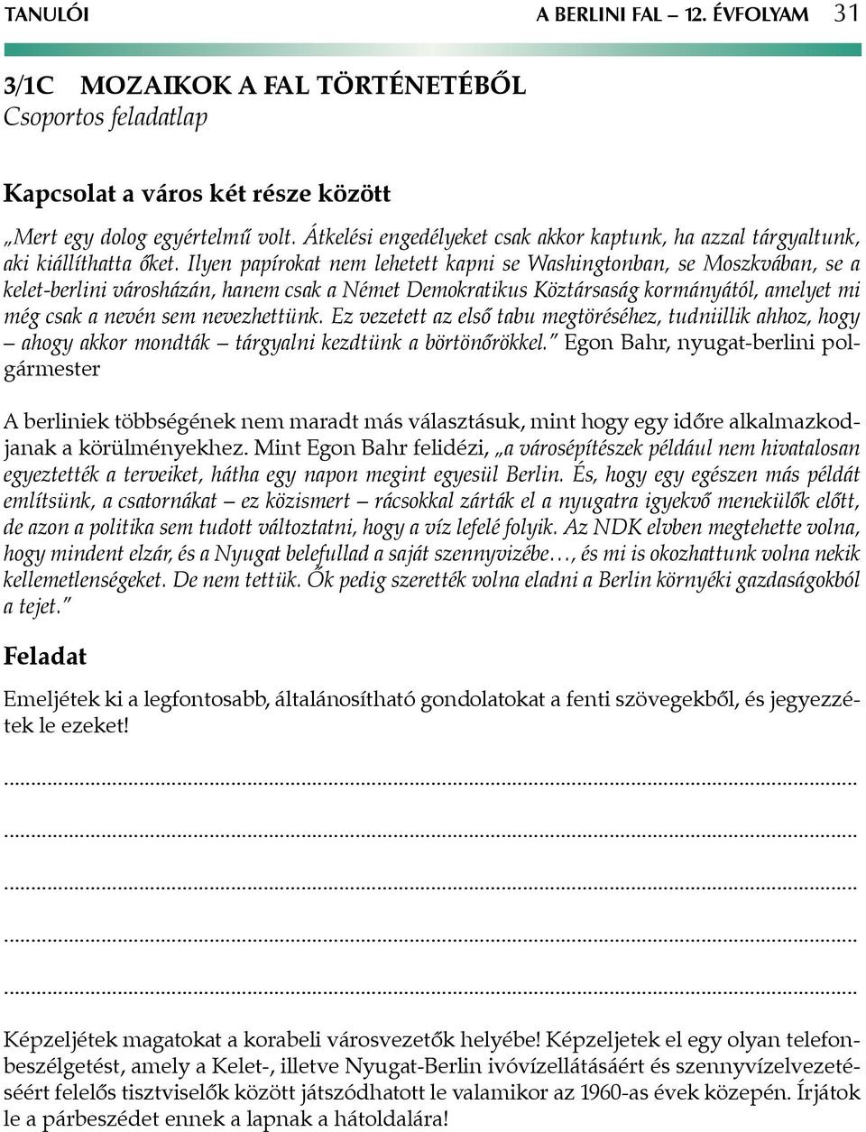 Ilyen papírokat nem lehetett kapni se Washingtonban, se Moszkvában, se a kelet-berlini városházán, hanem csak a Német Demokratikus Köztársaság kormányától, amelyet mi még csak a nevén sem