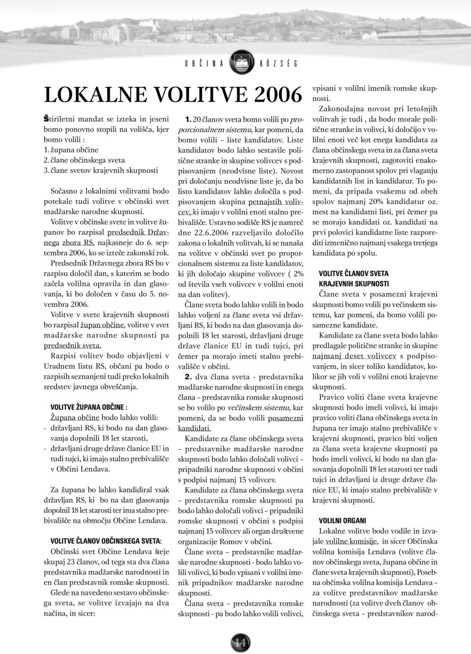 Volitve v obèinske svete in volitve županov bo razpisal predsednik Državnega zbora RS, najkasneje do 6. septembra 2006, ko se izteèe zakonski rok.