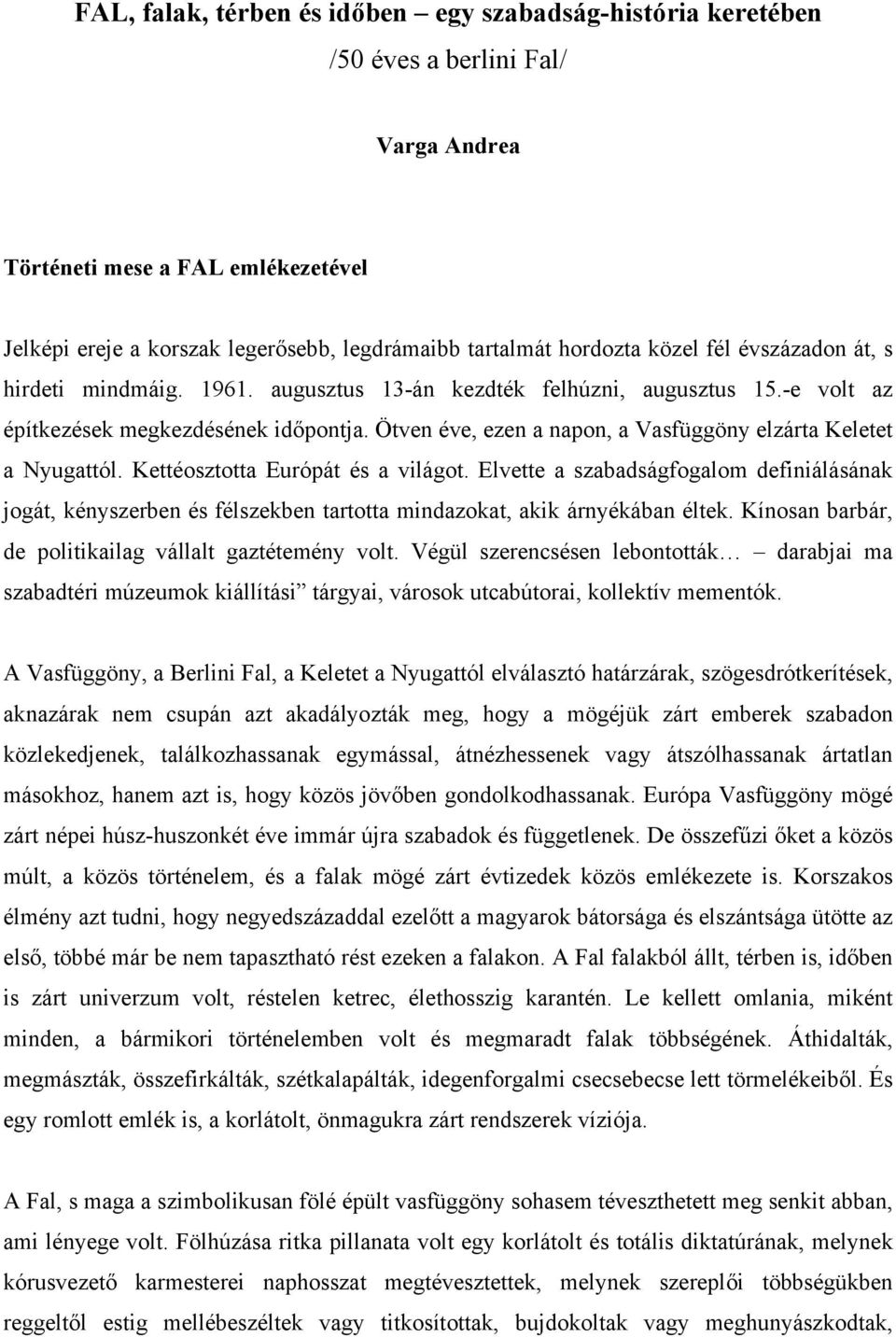 Ötven éve, ezen a napon, a Vasfüggöny elzárta Keletet a Nyugattól. Kettéosztotta Európát és a világot.