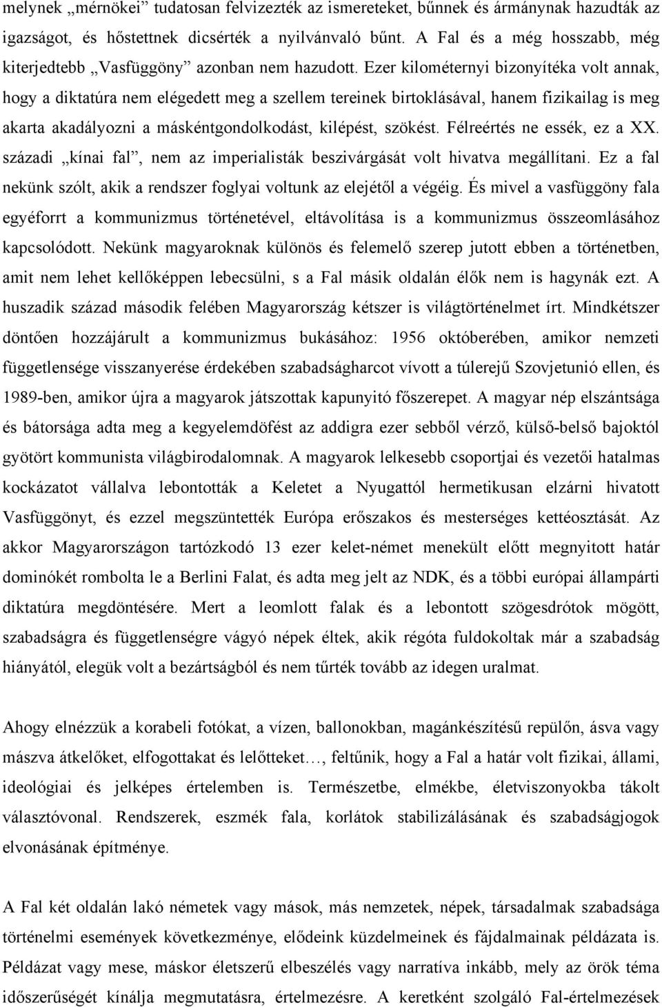 Ezer kilométernyi bizonyítéka volt annak, hogy a diktatúra nem elégedett meg a szellem tereinek birtoklásával, hanem fizikailag is meg akarta akadályozni a máskéntgondolkodást, kilépést, szökést.