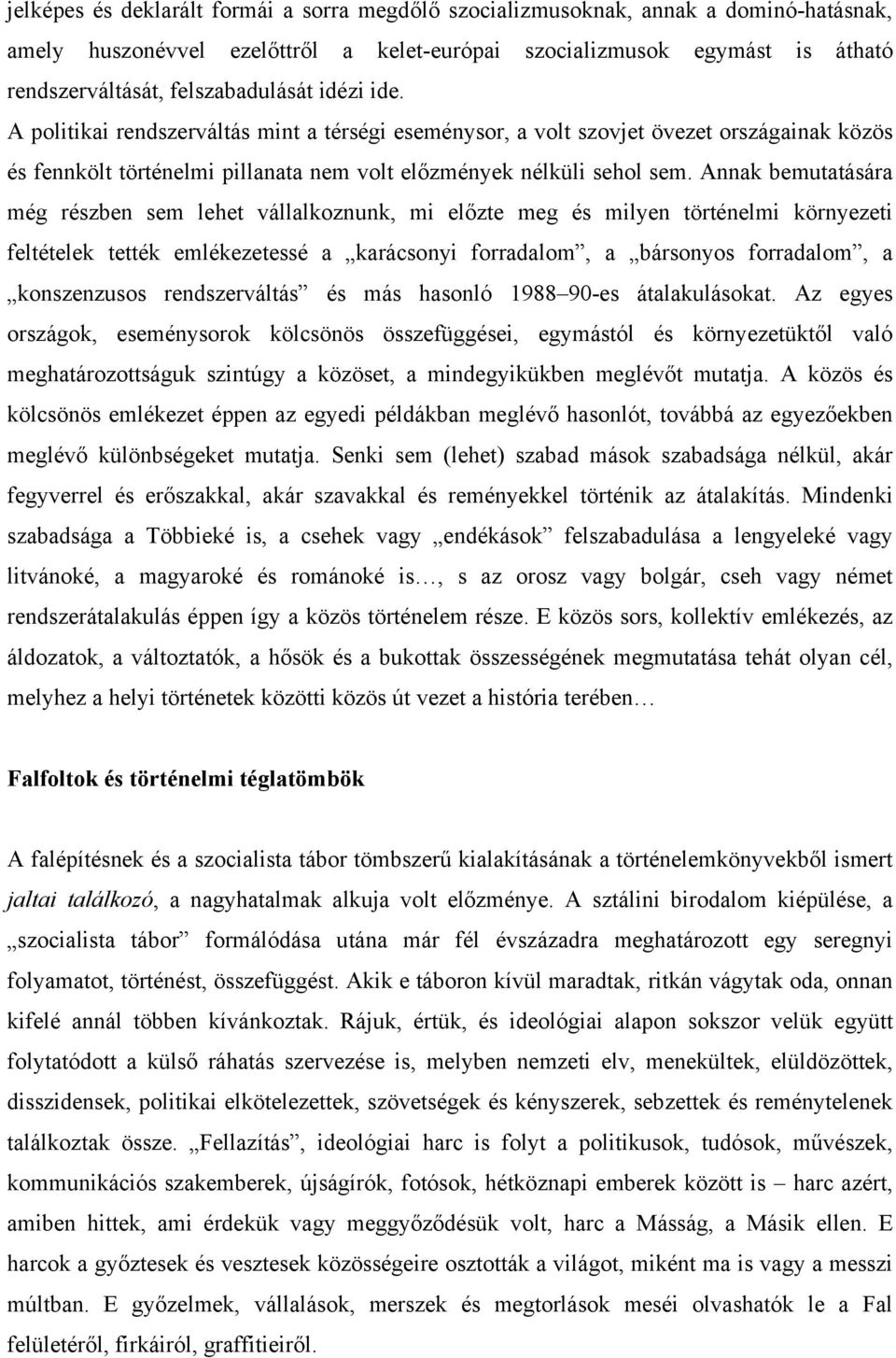 Annak bemutatására még részben sem lehet vállalkoznunk, mi előzte meg és milyen történelmi környezeti feltételek tették emlékezetessé a karácsonyi forradalom, a bársonyos forradalom, a konszenzusos