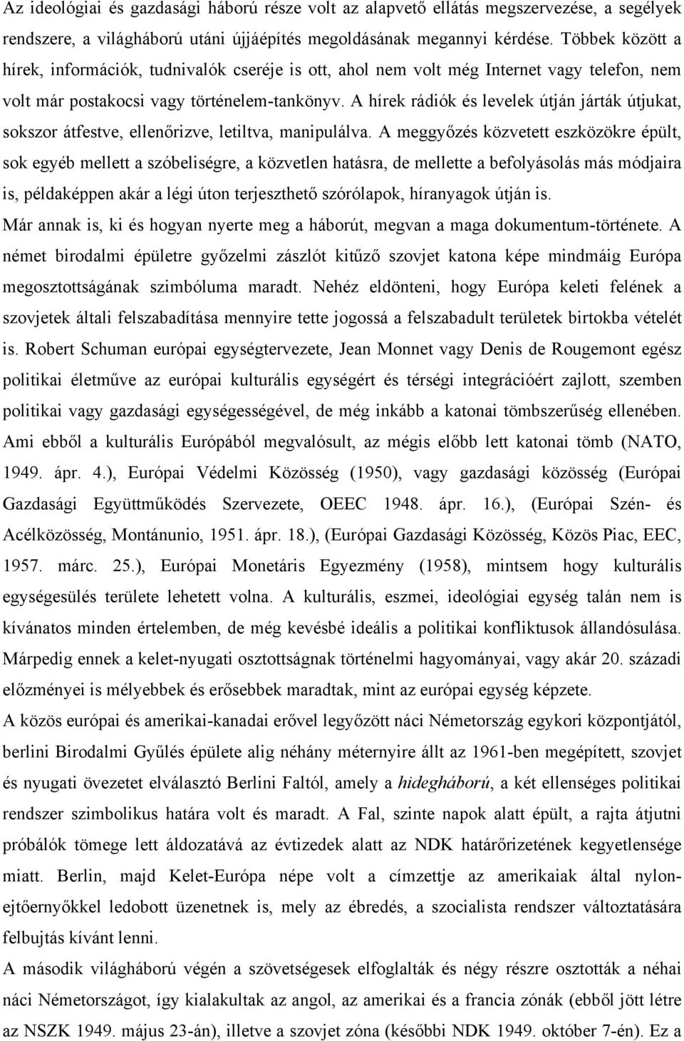 A hírek rádiók és levelek útján járták útjukat, sokszor átfestve, ellenőrizve, letiltva, manipulálva.