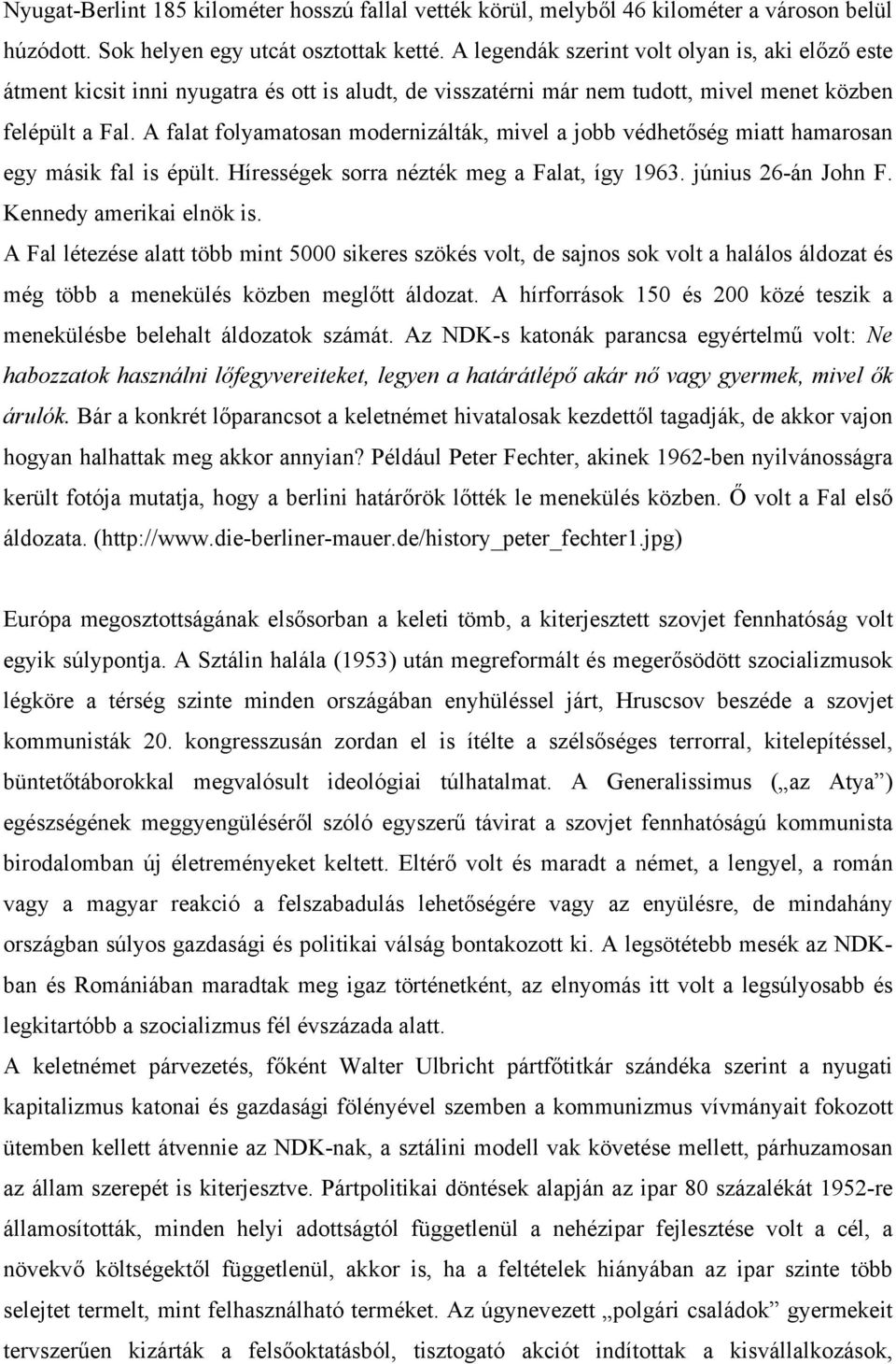 A falat folyamatosan modernizálták, mivel a jobb védhetőség miatt hamarosan egy másik fal is épült. Hírességek sorra nézték meg a Falat, így 1963. június 26-án John F. Kennedy amerikai elnök is.