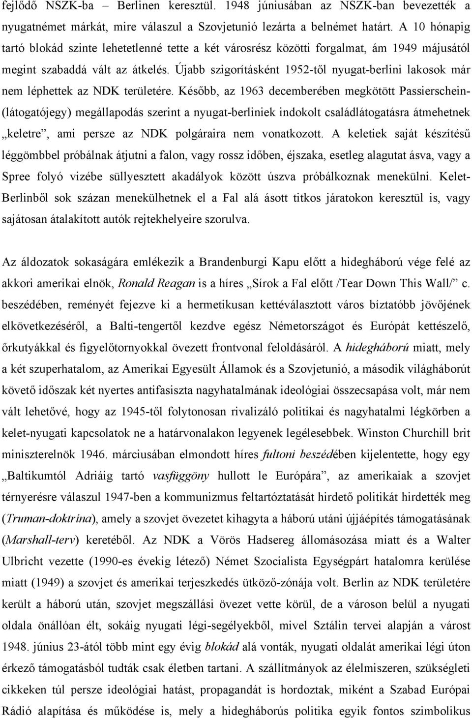 Újabb szigorításként 1952-től nyugat-berlini lakosok már nem léphettek az NDK területére.