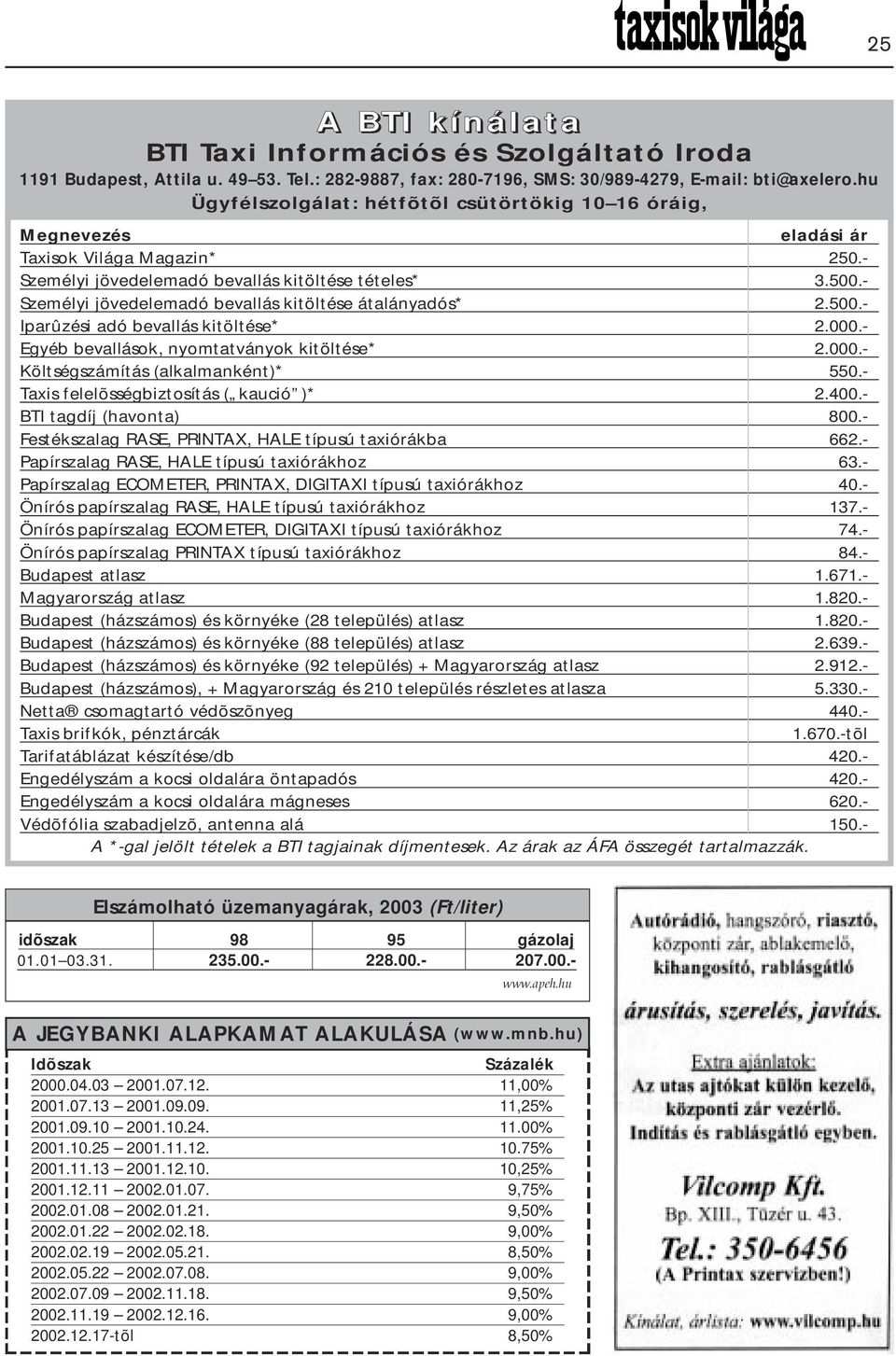 - Személyi jövedelemadó bevallás kitöltése átalányadós* 2.500.- Iparûzési adó bevallás kitöltése* 2.000.- Egyéb bevallások, nyomtatványok kitöltése* 2.000.- Költségszámítás (alkalmanként)* 550.