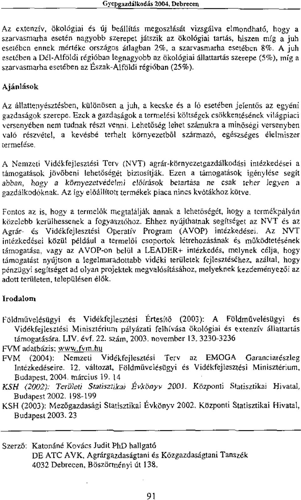 A juh eset6ben a Del-Alfoldi regioban Iegnagyobh az okologiai dllattartas szerepe (5%), mig a szarvasmarha eseteben az Eszak-Alfoldi regioban (25%), AjanlAsok allattenyesztesben, kulonosen a juh, a