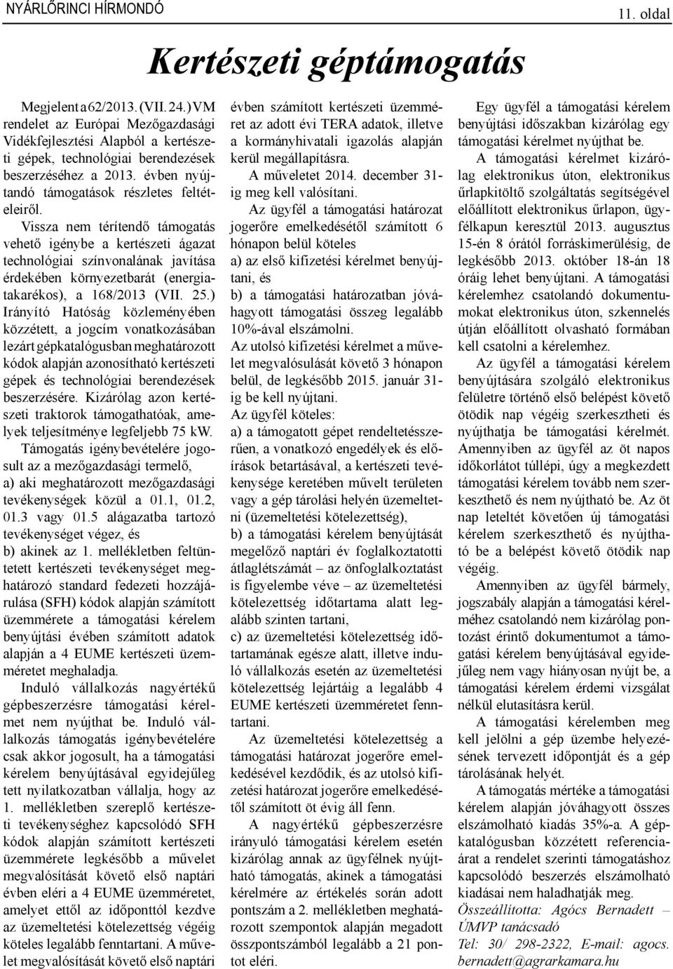 Vissza nem térítendő támogatás vehető igénybe a kertészeti ágazat technológiai színvonalának javítása érdekében környezetbarát (energiatakarékos), a 168/2013 (VII. 25.