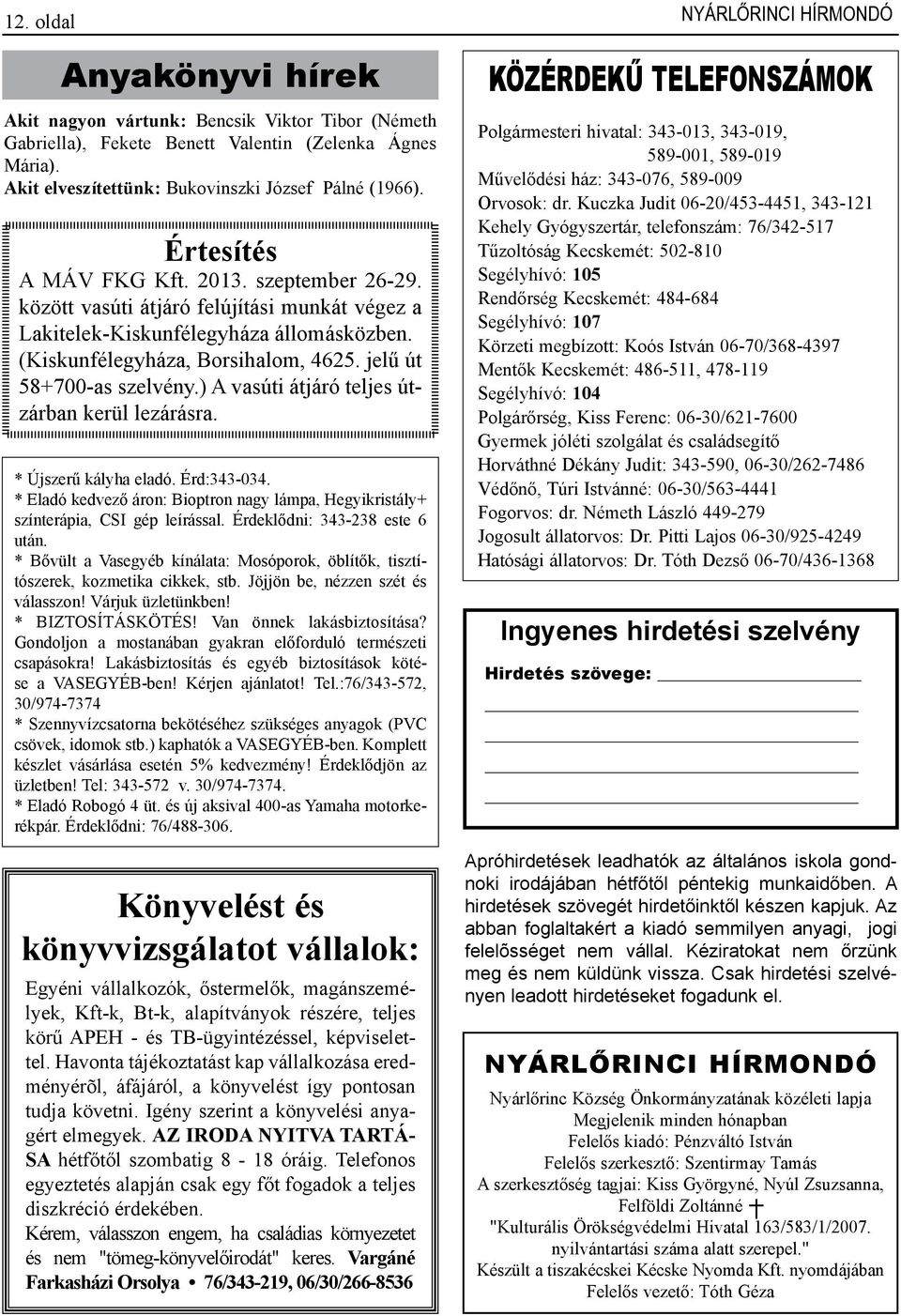 (Kiskunfélegyháza, Borsihalom, 4625. jelű út 58+700-as szelvény.) A vasúti átjáró teljes útzárban kerül lezárásra. * Újszerű kályha eladó. Érd:343-034.