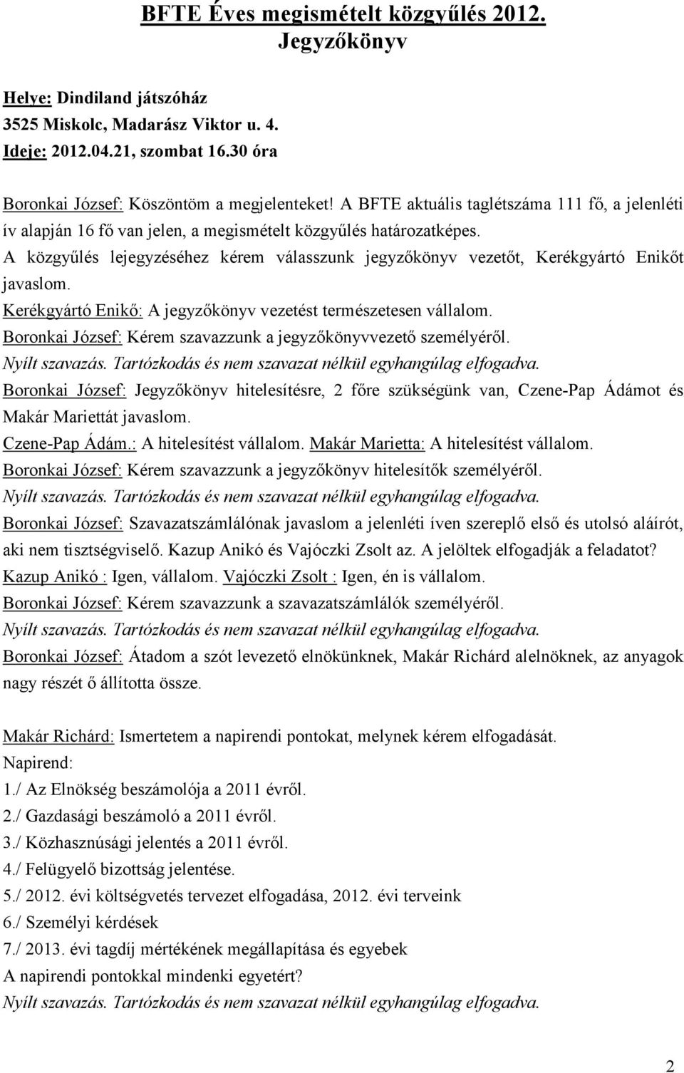 A közgyűlés lejegyzéséhez kérem válasszunk jegyzőkönyv vezetőt, Kerékgyártó Enikőt javaslom. Kerékgyártó Enikő: A jegyzőkönyv vezetést természetesen vállalom.