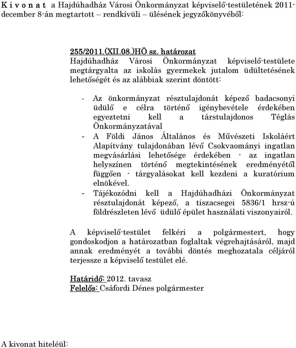 érdekében egyeztetni kell a társtulajdonos Téglás Önkormányzatával - A Földi János Általános és Művészeti Iskoláért Alapítvány tulajdonában lévő Csokvaományi ingatlan megvásárlási lehetősége