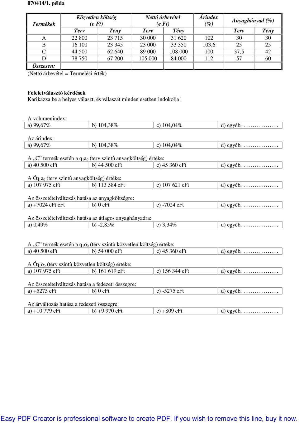25 C 44 500 62 640 89 000 108 000 100 37,5 42 D 78 750 67 200 105 000 84 000 112 57 60 Összesen: (Nettó árbevétel = Termelési érték) A volumenindex: a) 99,67% b) 104,38% c) 104,04% d) egyéb,.