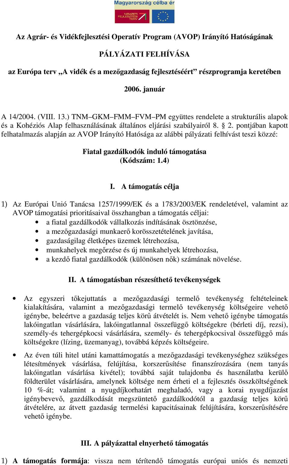 pontjában kapott felhatalmazás alapján az AVOP Irányító Hatósága az alábbi pályázati felhívást teszi közzé: Fiatal gazdálkodók induló támogatása (Kódszám: 1.4) I.