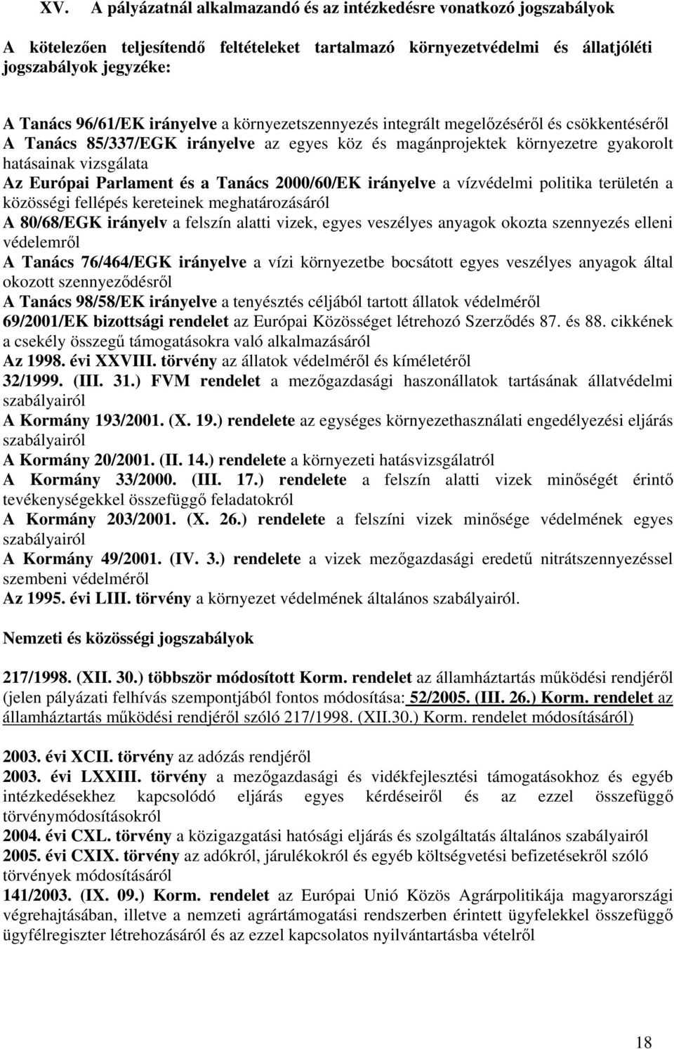 és a Tanács 2000/60/EK irányelve a vízvédelmi politika területén a közösségi fellépés kereteinek meghatározásáról A 80/68/EGK irányelv a felszín alatti vizek, egyes veszélyes anyagok okozta