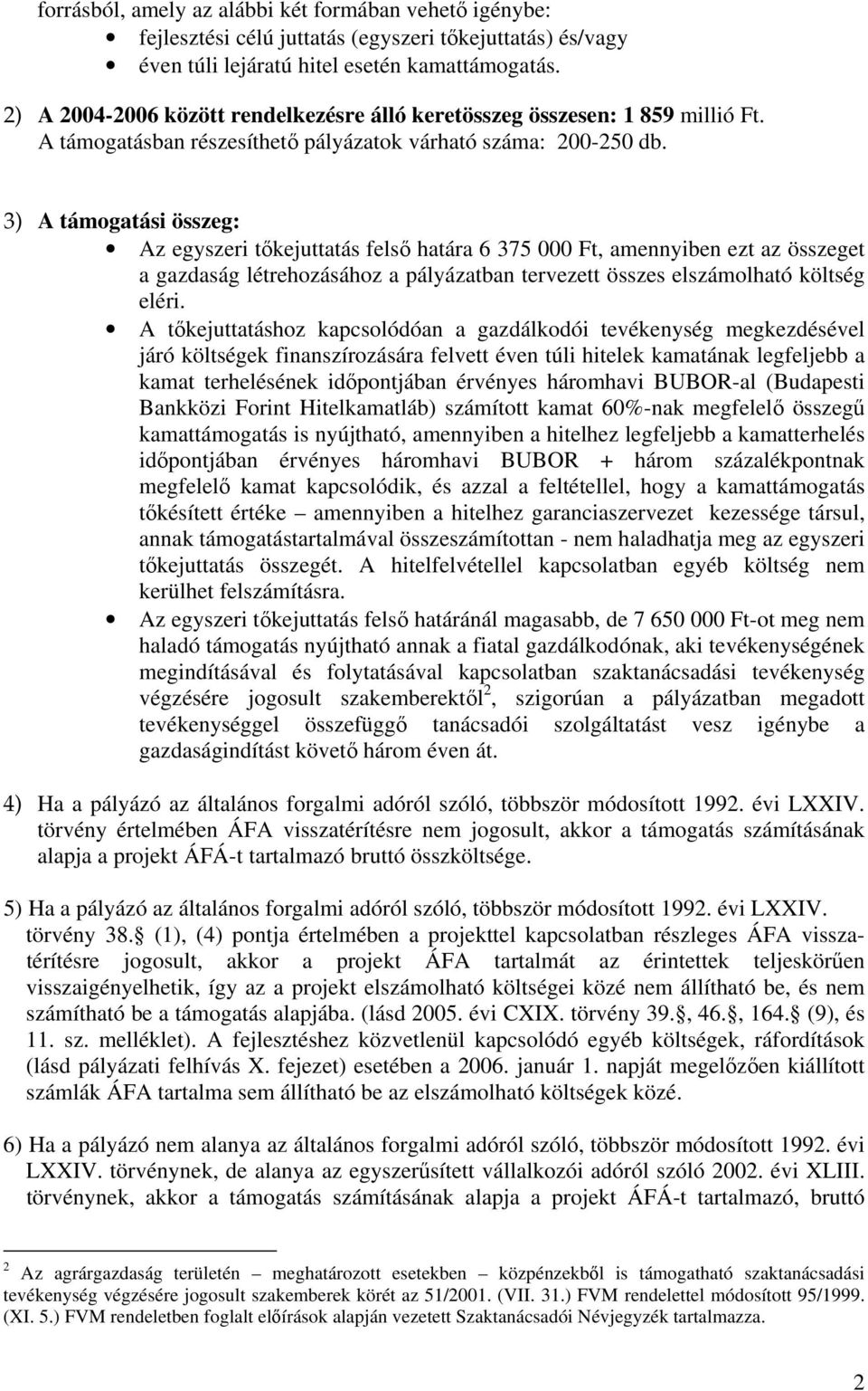 3) A támogatási összeg: Az egyszeri tőkejuttatás felső határa 6 375 000 Ft, amennyiben ezt az összeget a gazdaság létrehozásához a pályázatban tervezett összes elszámolható költség eléri.