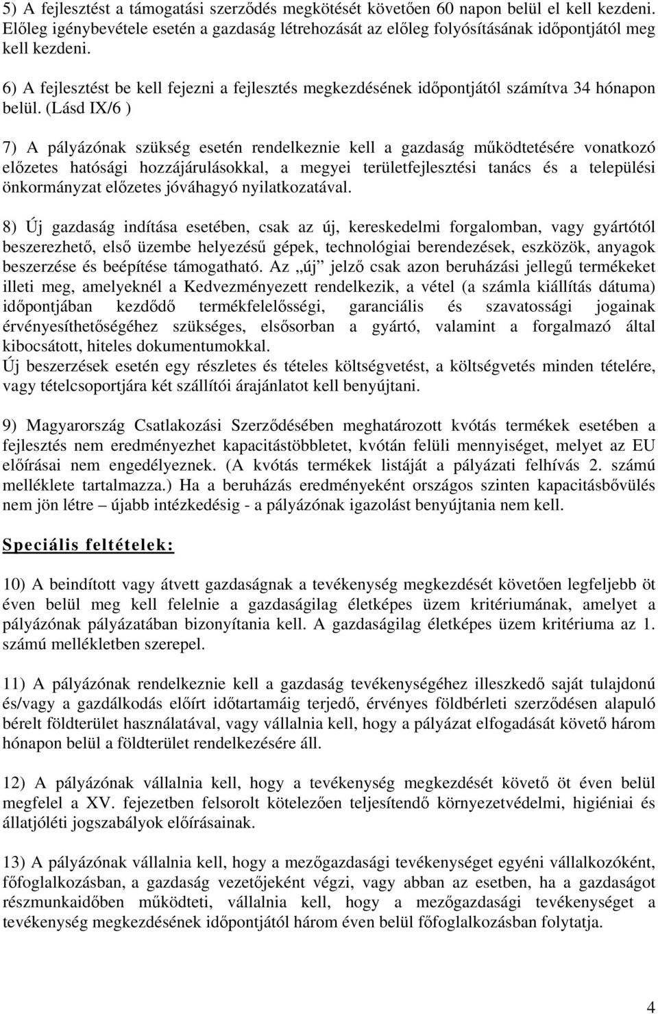 (Lásd IX/6 ) 7) A pályázónak szükség esetén rendelkeznie kell a gazdaság működtetésére vonatkozó előzetes hatósági hozzájárulásokkal, a megyei területfejlesztési tanács és a települési önkormányzat