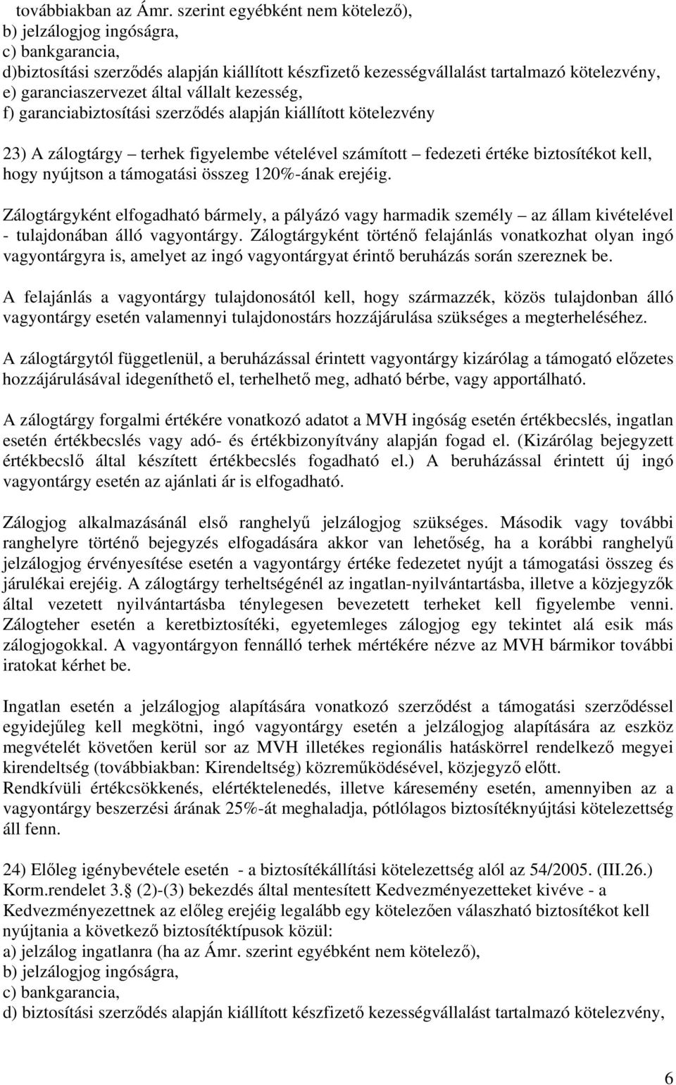 vállalt kezesség, f) garanciabiztosítási szerződés alapján kiállított kötelezvény 23) A zálogtárgy terhek figyelembe vételével számított fedezeti értéke biztosítékot kell, hogy nyújtson a támogatási