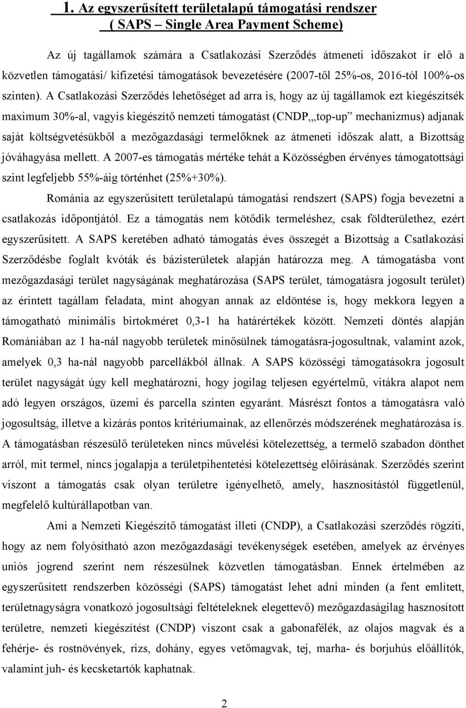 A Csatlakozási Szerződés lehetőséget ad arra is, hogy az új tagállamok ezt kiegészítsék maximum 30%-al, vagyis kiegészítő nemzeti támogatást (CNDP, top-up mechanizmus) adjanak saját költségvetésükből