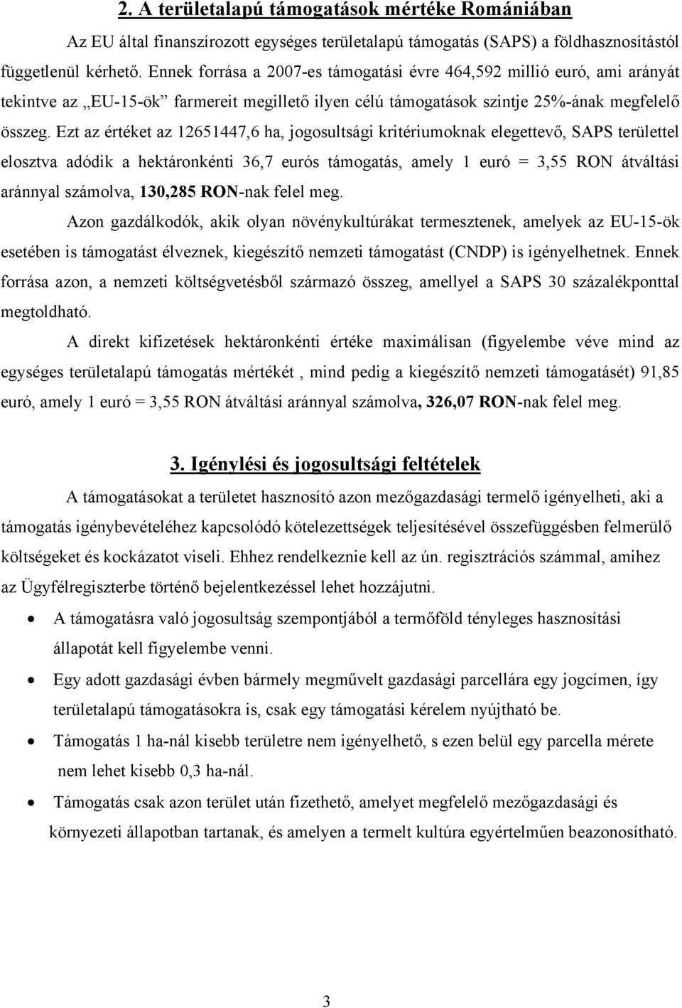 Ezt az értéket az 12651447,6 ha, sági kritériumoknak elegettevő, SAPS területtel elosztva adódik a hektáronkénti 36,7 eurós támogatás, amely 1 euró = 3,55 RON átváltási aránnyal számolva, 130,285