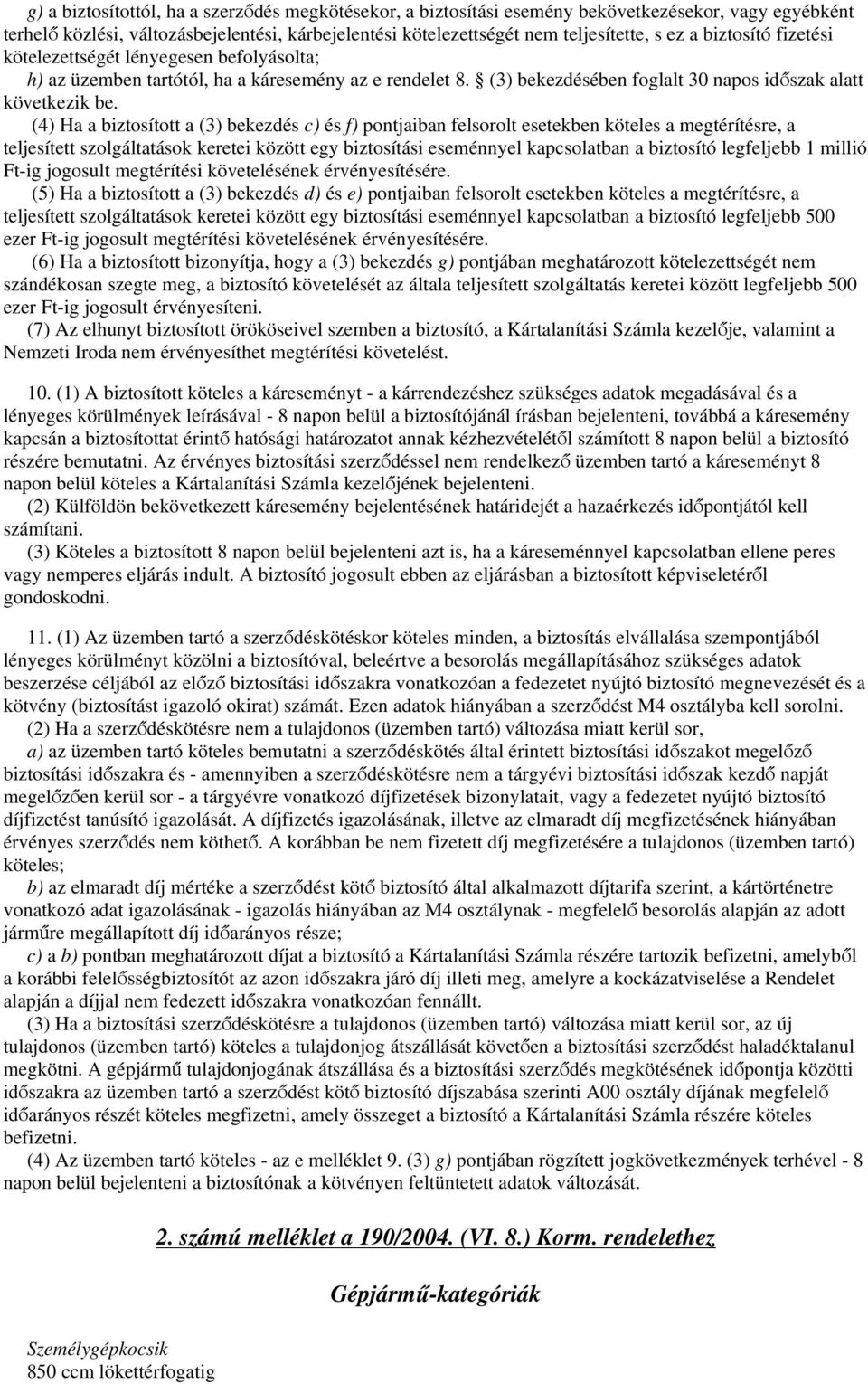 (4) Ha a biztosított a (3) bekezdés c) és f) pontjaiban felsorolt esetekben köteles a megtérítésre, a teljesített szolgáltatások keretei között egy biztosítási eseménnyel kapcsolatban a biztosító