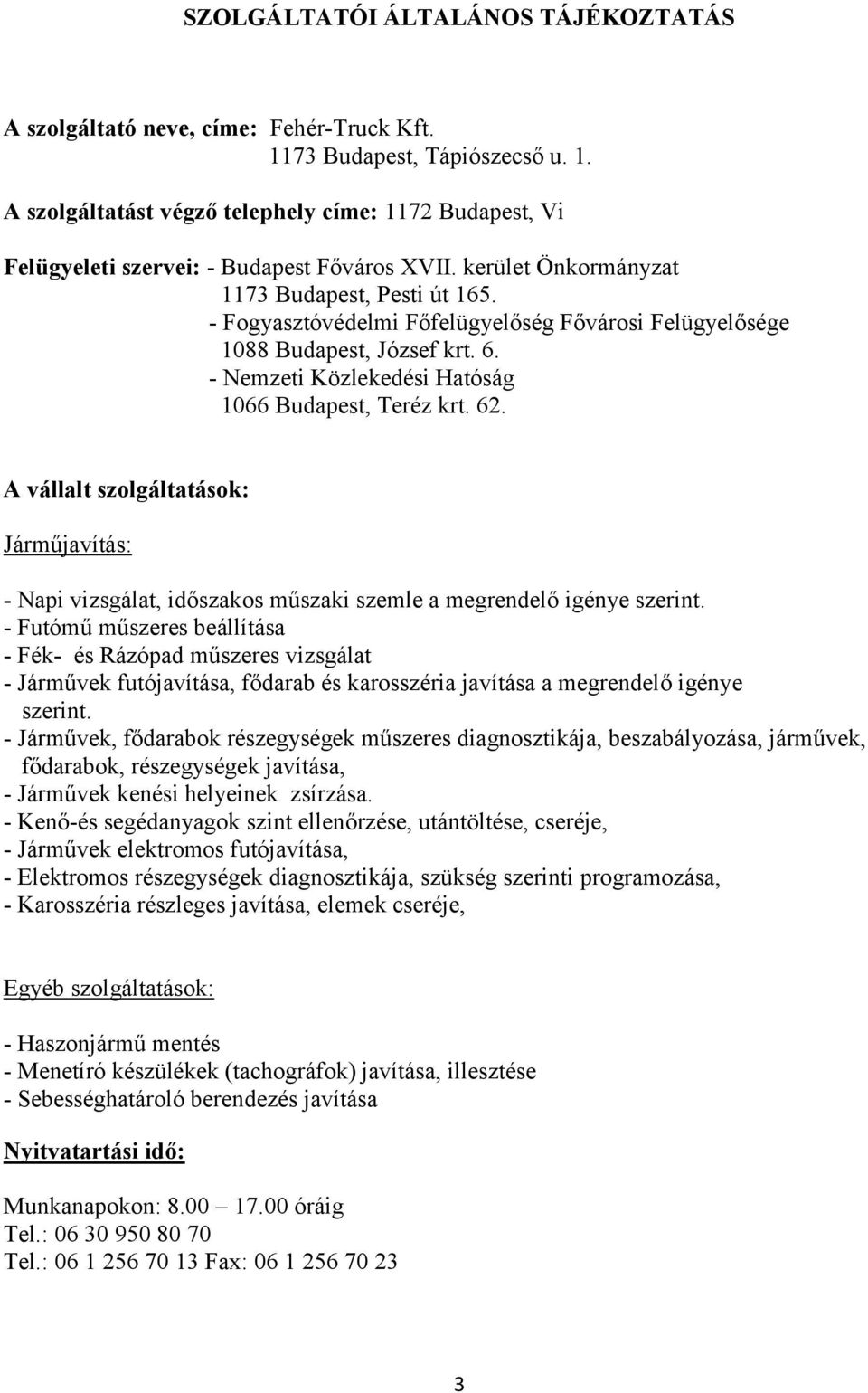 A vállalt szolgáltatások: Járműjavítás: - Napi vizsgálat, időszakos műszaki szemle a megrendelő igénye szerint.