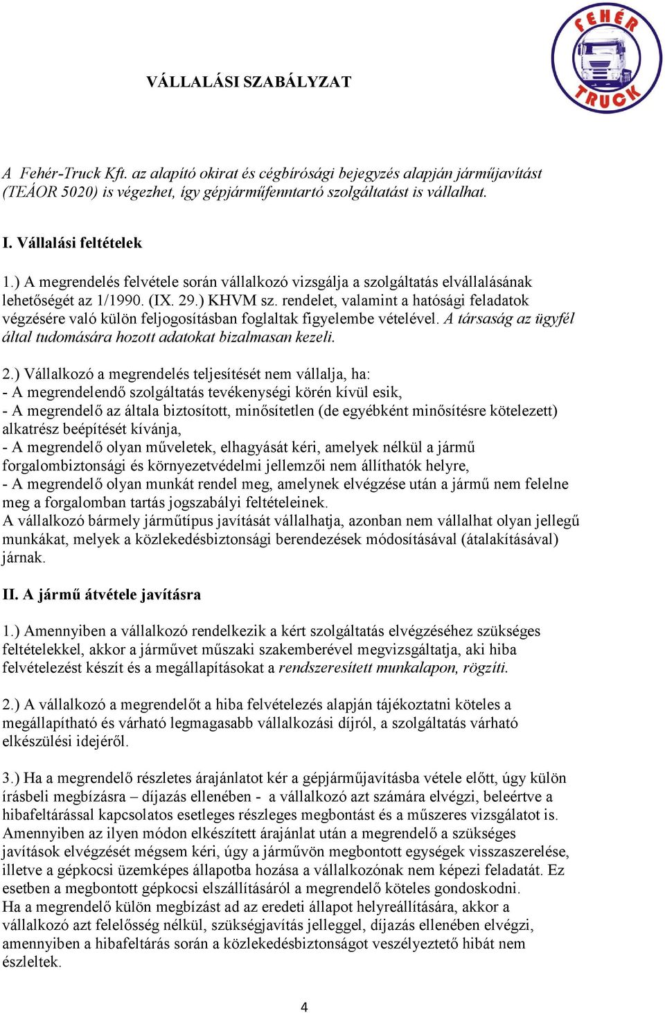 rendelet, valamint a hatósági feladatok végzésére való külön feljogosításban foglaltak figyelembe vételével. A társaság az ügyfél által tudomására hozott adatokat bizalmasan kezeli. 2.