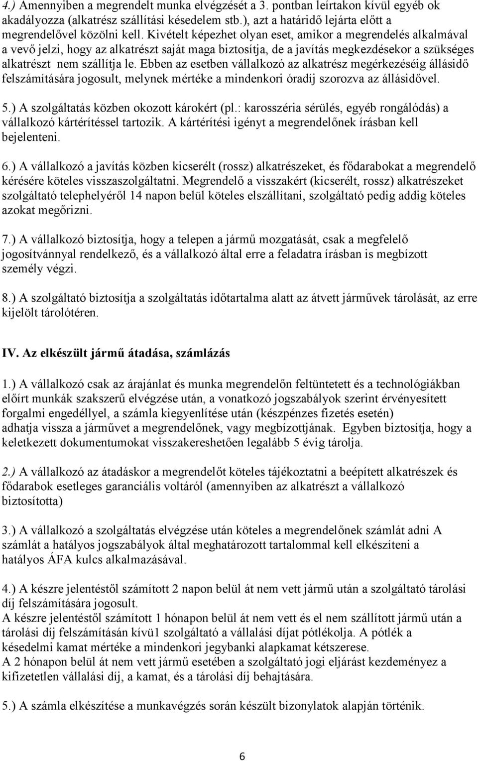 Ebben az esetben vállalkozó az alkatrész megérkezéséig állásidő felszámítására jogosult, melynek mértéke a mindenkori óradíj szorozva az állásidővel. 5.) A szolgáltatás közben okozott károkért (pl.