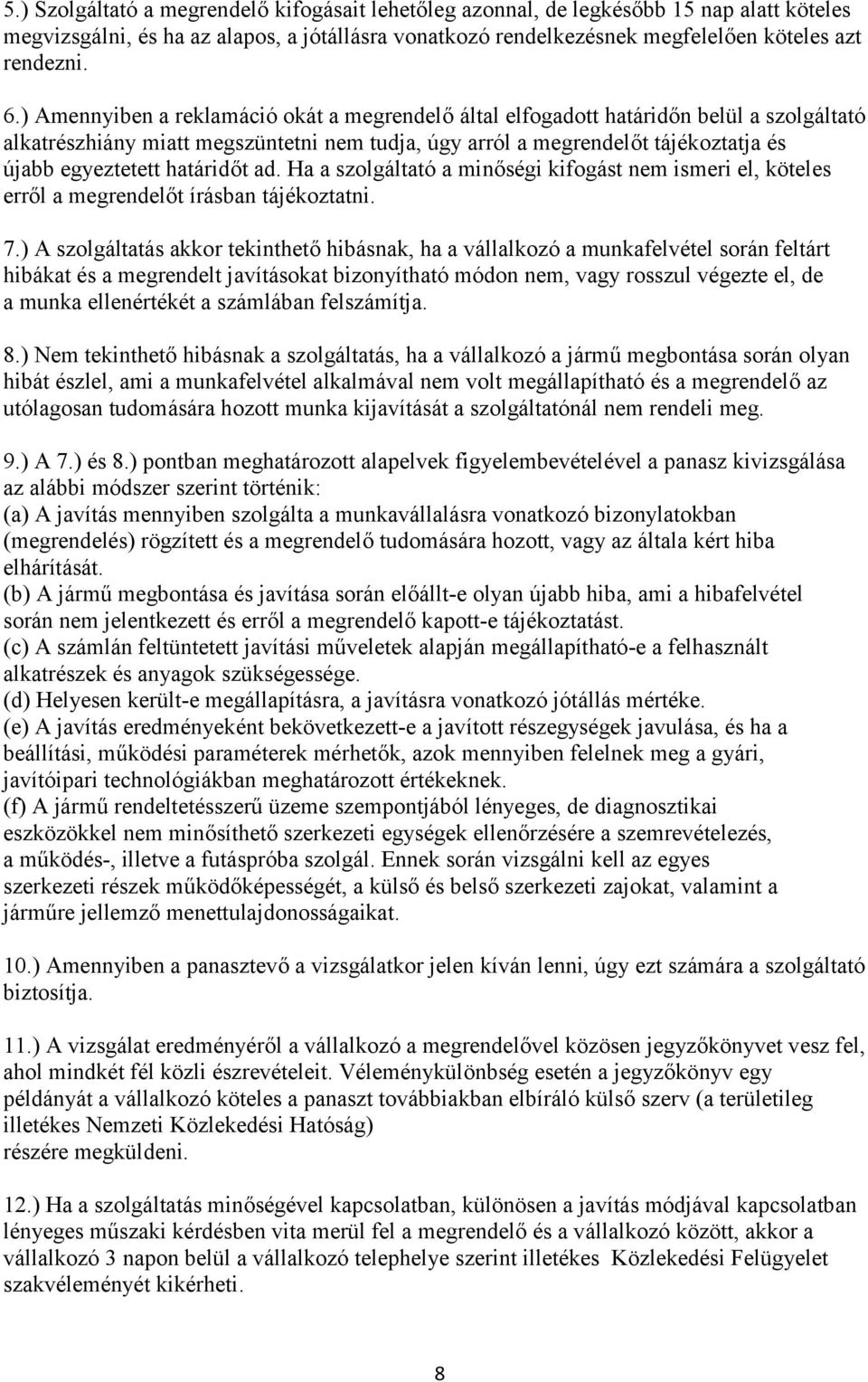 határidőt ad. Ha a szolgáltató a minőségi kifogást nem ismeri el, köteles erről a megrendelőt írásban tájékoztatni. 7.