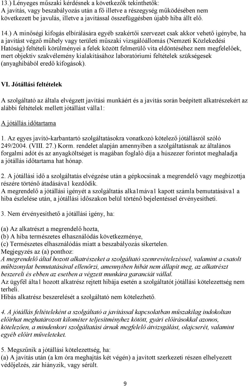 ) A minőségi kifogás elbírálására egyéb szakértői szervezet csak akkor vehető igénybe, ha a javítást végző műhely vagy területi műszaki vizsgálóállomás (Nemzeti Közlekedési Hatóság) feltételi