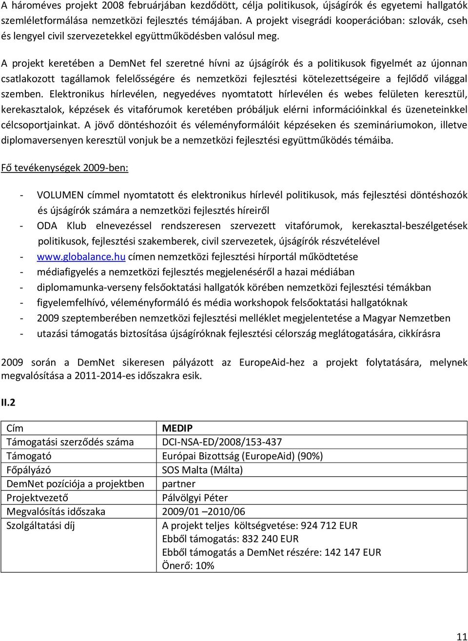 A projekt keretében a DemNet fel szeretné hívni az újságírók és a politikusok figyelmét az újonnan csatlakozott tagállamok felelősségére és nemzetközi fejlesztési kötelezettségeire a fejlődő világgal