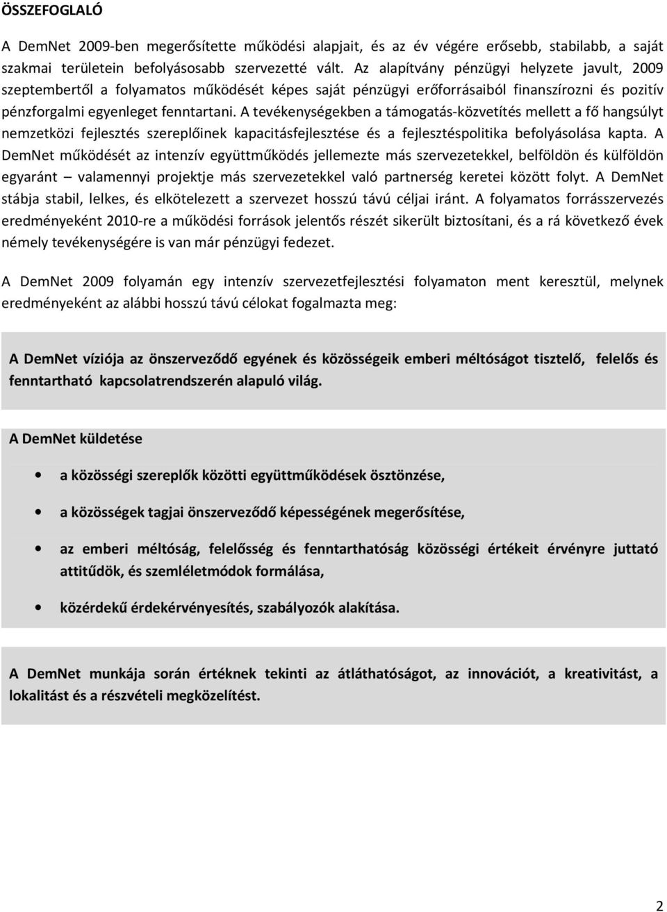 A tevékenységekben a támogatás-közvetítés mellett a fő hangsúlyt nemzetközi fejlesztés szereplőinek kapacitásfejlesztése és a fejlesztéspolitika befolyásolása kapta.