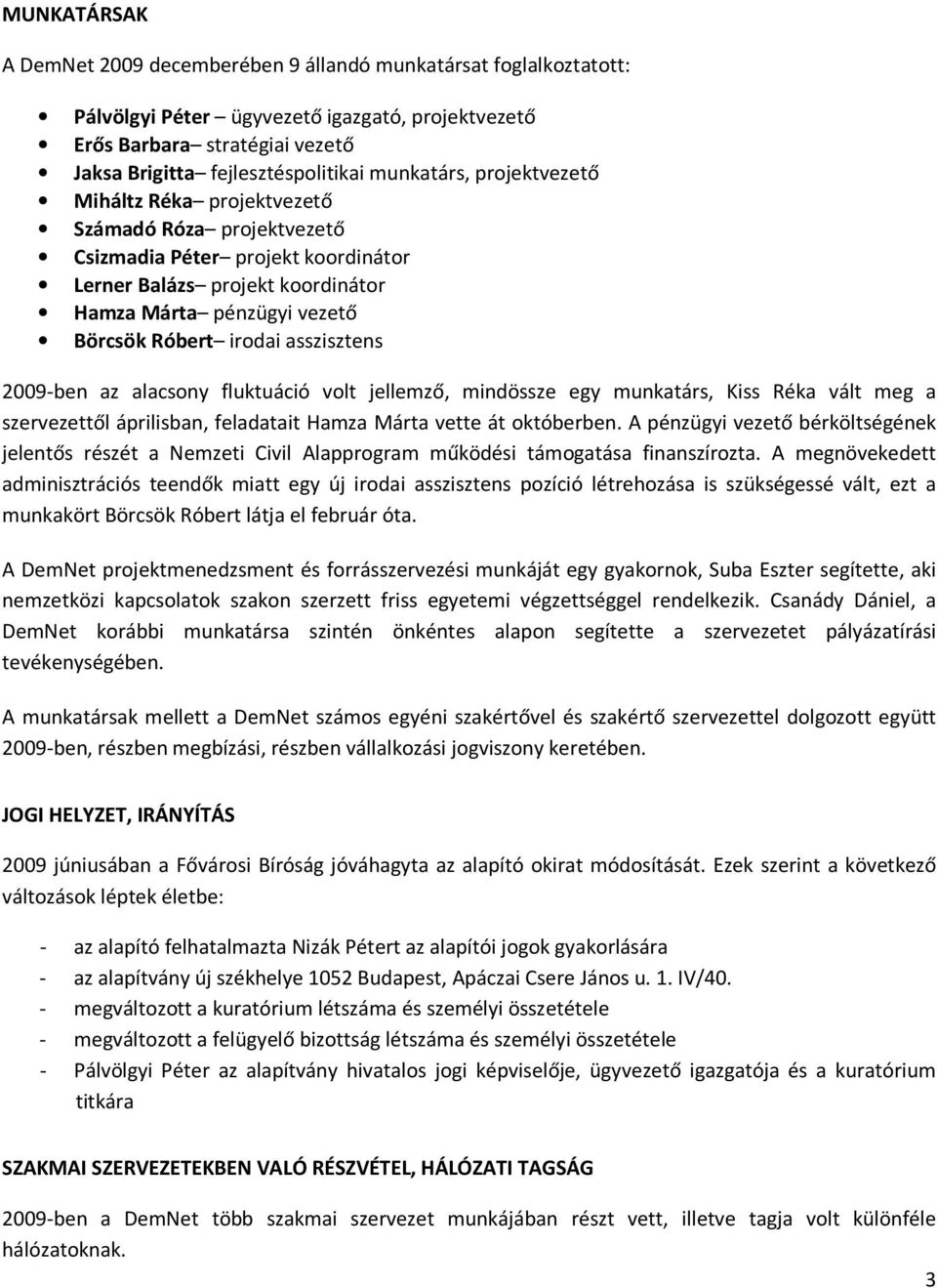 asszisztens 2009-ben az alacsony fluktuáció volt jellemző, mindössze egy munkatárs, Kiss Réka vált meg a szervezettől áprilisban, feladatait Hamza Márta vette át októberben.