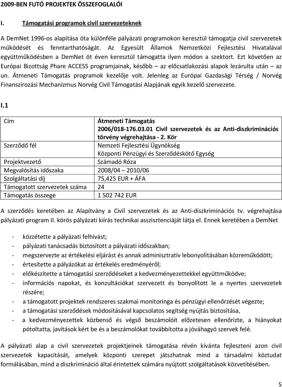 Az Egyesült Államok Nemzetközi Fejlesztési Hivatalával együttműködésben a DemNet öt éven keresztül támogatta ilyen módon a szektort.