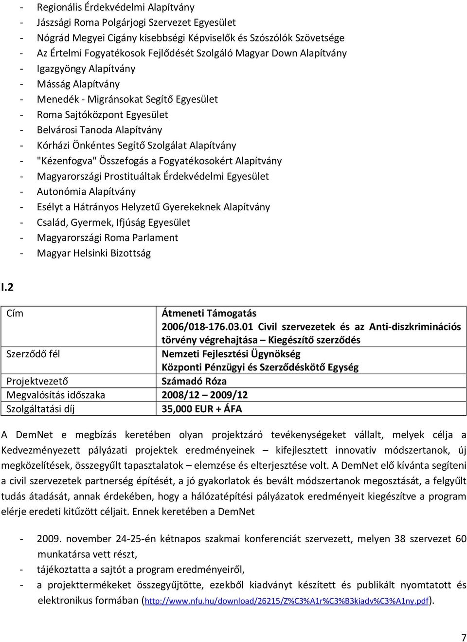 Szolgálat Alapítvány - "Kézenfogva" Összefogás a Fogyatékosokért Alapítvány - Magyarországi Prostituáltak Érdekvédelmi Egyesület - Autonómia Alapítvány - Esélyt a Hátrányos Helyzetű Gyerekeknek