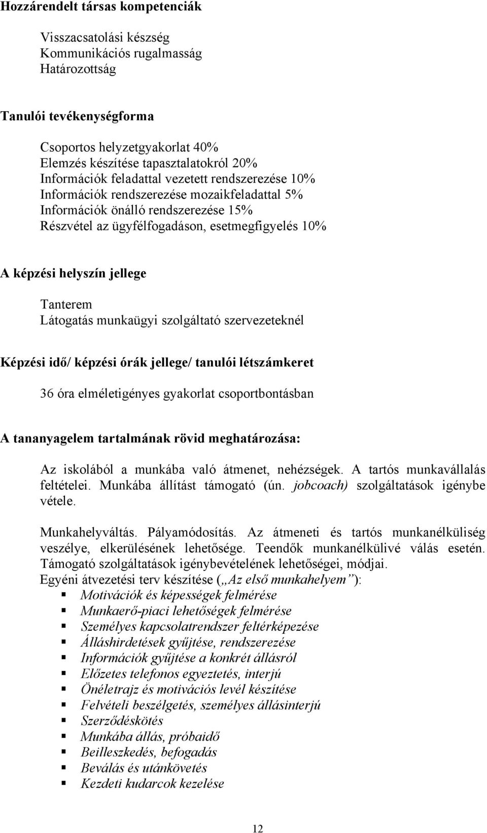 helyszín jellege Tanterem Látogatás munkaügyi szolgáltató szervezeteknél Képzési idő/ képzési órák jellege/ tanulói létszámkeret 36 óra elméletigényes gyakorlat csoportbontásban A tananyagelem