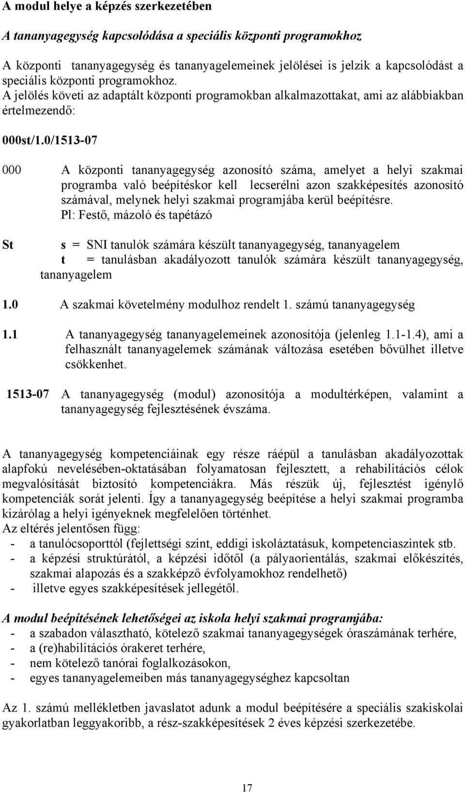 0/1513-07 000 A központi tananyagegység azonosító száma, amelyet a helyi szakmai programba való beépítéskor kell lecserélni azon szakképesítés azonosító számával, melynek helyi szakmai programjába