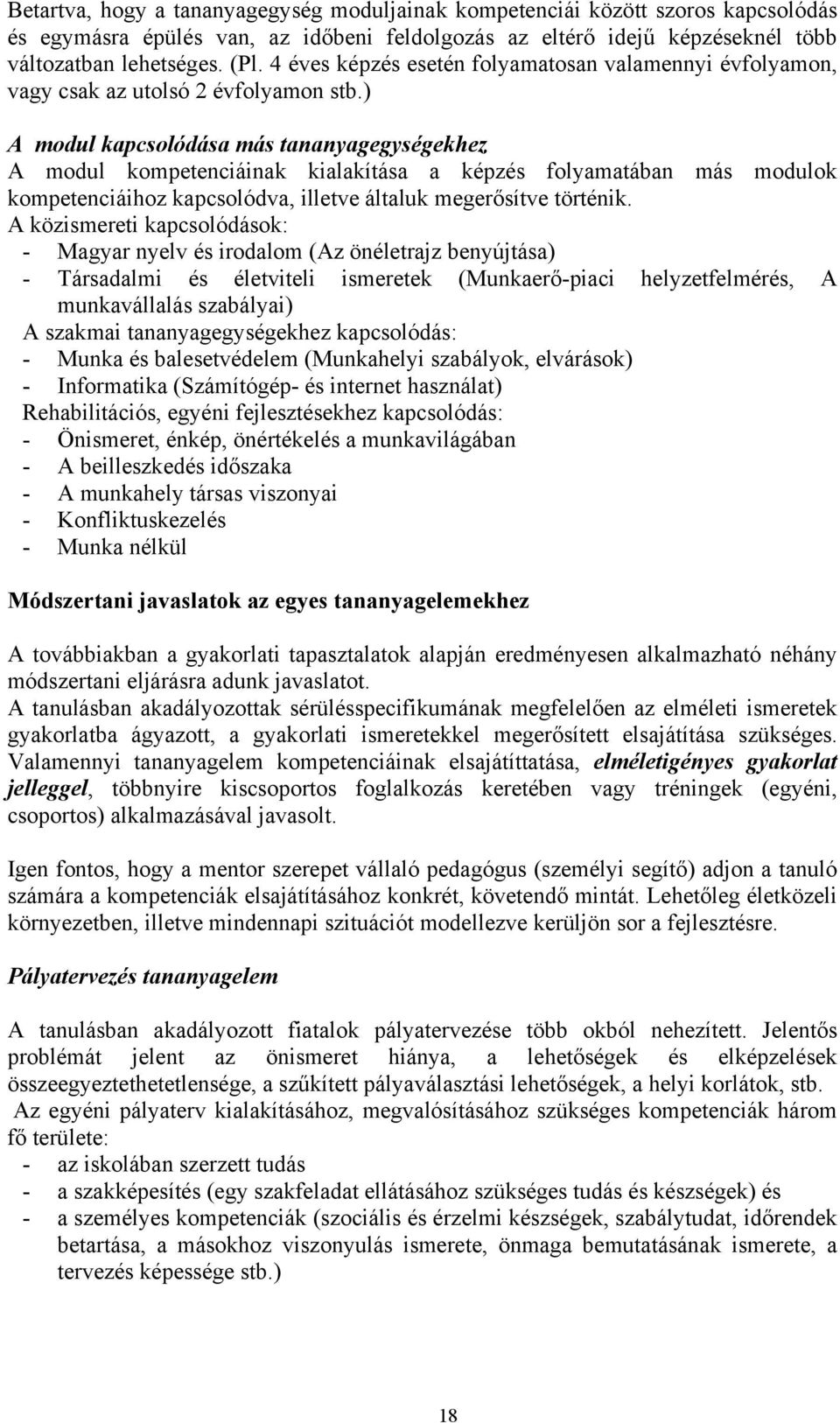 ) A modul kapcsolódása más tananyagegységekhez A modul kompetenciáinak kialakítása a képzés folyamatában más modulok kompetenciáihoz kapcsolódva, illetve általuk megerősítve történik.