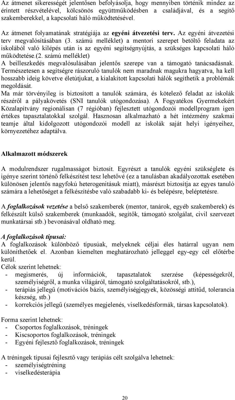 számú melléklet) a mentori szerepet betöltő feladata az iskolából való kilépés után is az egyéni segítségnyújtás, a szükséges kapcsolati háló működtetése.(2.