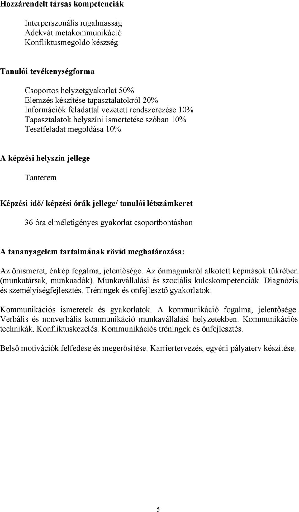 képzési órák jellege/ tanulói létszámkeret 36 óra elméletigényes gyakorlat csoportbontásban A tananyagelem tartalmának rövid meghatározása: Az önismeret, énkép fogalma, jelentősége.