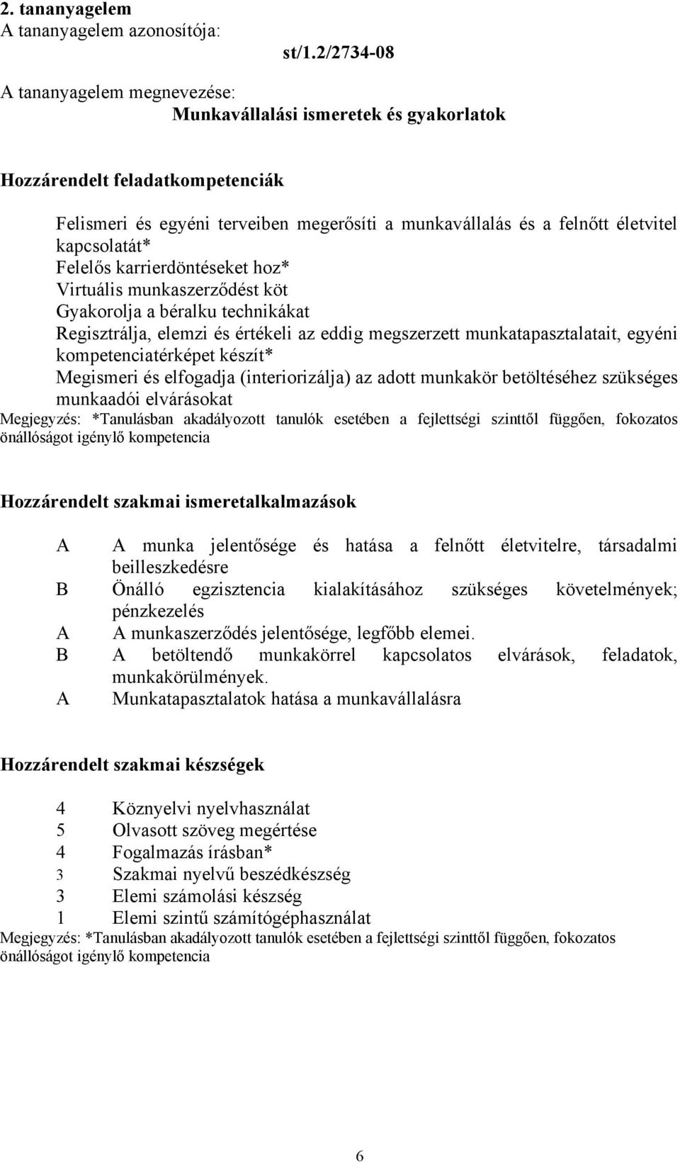 kapcsolatát* Felelős karrierdöntéseket hoz* Virtuális munkaszerződést köt Gyakorolja a béralku technikákat Regisztrálja, elemzi és értékeli az eddig megszerzett munkatapasztalatait, egyéni