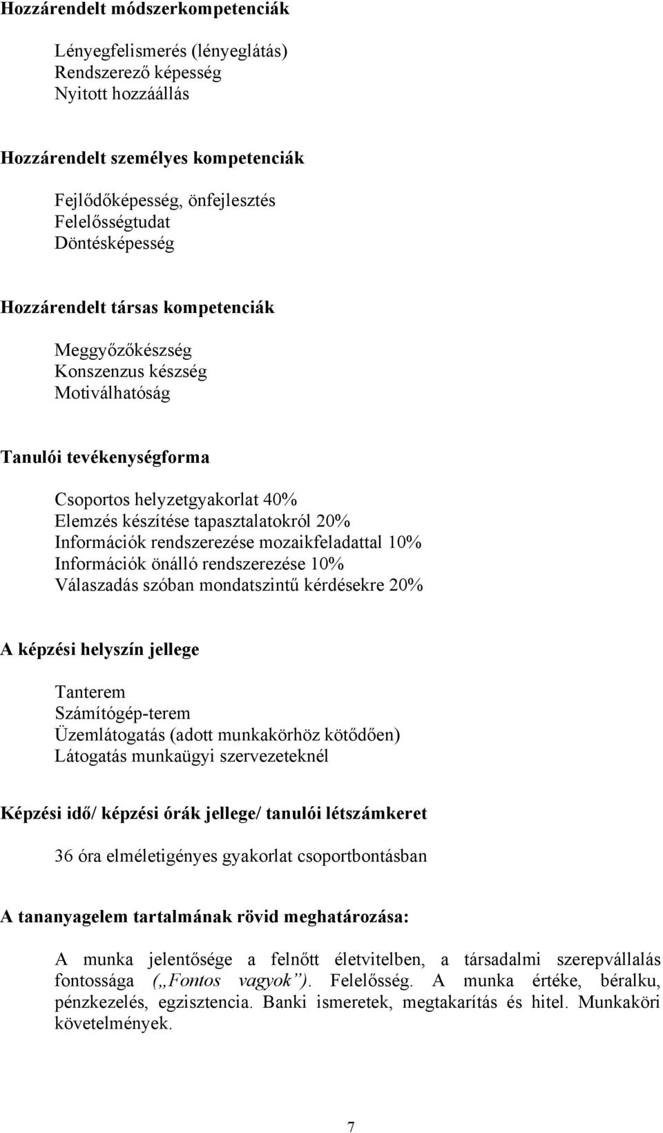 Információk rendszerezése mozaikfeladattal 10% Információk önálló rendszerezése 10% Válaszadás szóban mondatszintű kérdésekre 20% A képzési helyszín jellege Tanterem Számítógép-terem Üzemlátogatás