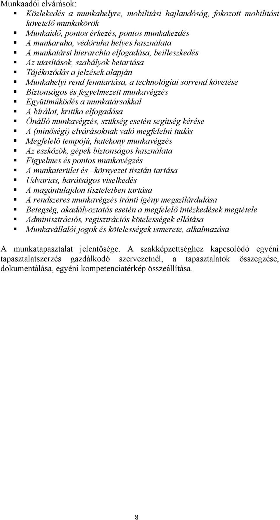fegyelmezett munkavégzés Együttműködés a munkatársakkal A bírálat, kritika elfogadása Önálló munkavégzés, szükség esetén segítség kérése A (minőségi) elvárásoknak való megfelelni tudás Megfelelő