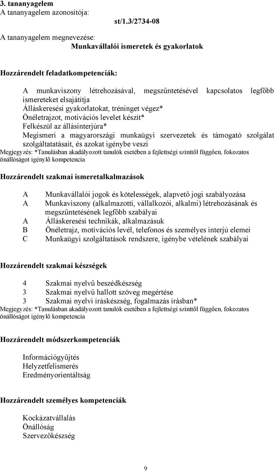 elsajátítja Álláskeresési gyakorlatokat, tréninget végez* Önéletrajzot, motivációs levelet készít* Felkészül az állásinterjúra* Megismeri a magyarországi munkaügyi szervezetek és támogató szolgálat