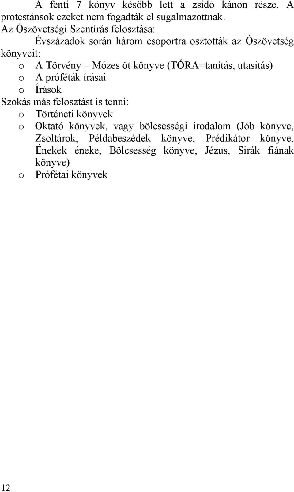 (TÓRA=tanítás, utasítás) o A próféták írásai o Írások Szokás más felosztást is tenni: o Történeti könyvek o Oktató könyvek, vagy