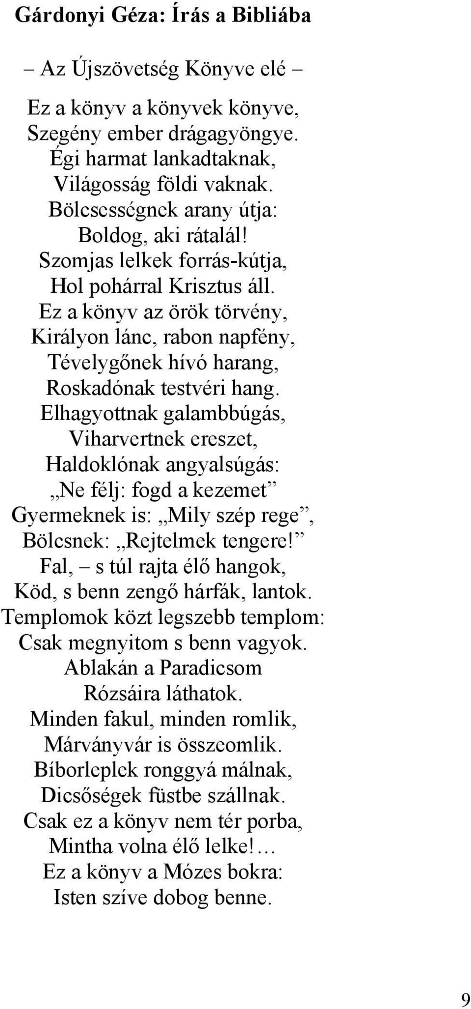 Ez a könyv az örök törvény, Királyon lánc, rabon napfény, Tévelygőnek hívó harang, Roskadónak testvéri hang.