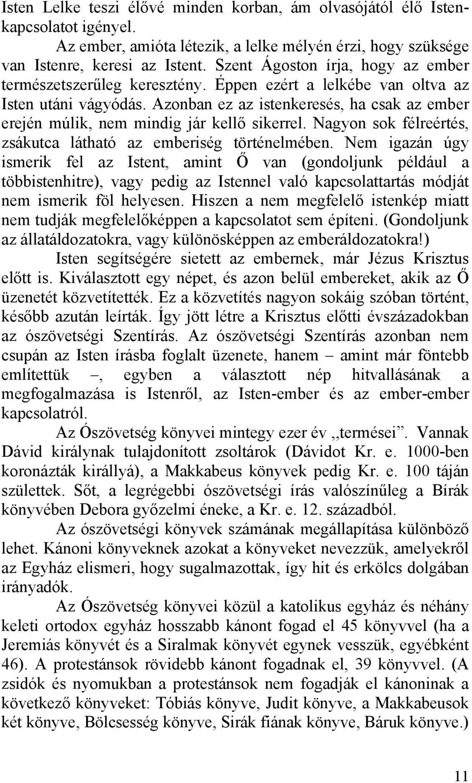 Azonban ez az istenkeresés, ha csak az ember erején múlik, nem mindig jár kellő sikerrel. Nagyon sok félreértés, zsákutca látható az emberiség történelmében.