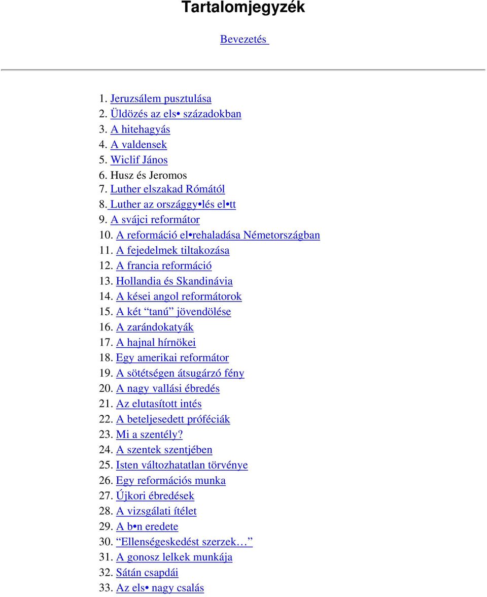 A kései angol reformátorok 15. A két tanú jövendölése 16. A zarándokatyák 17. A hajnal hírnökei 18. Egy amerikai reformátor 19. A sötétségen átsugárzó fény 20. A nagy vallási ébredés 21.