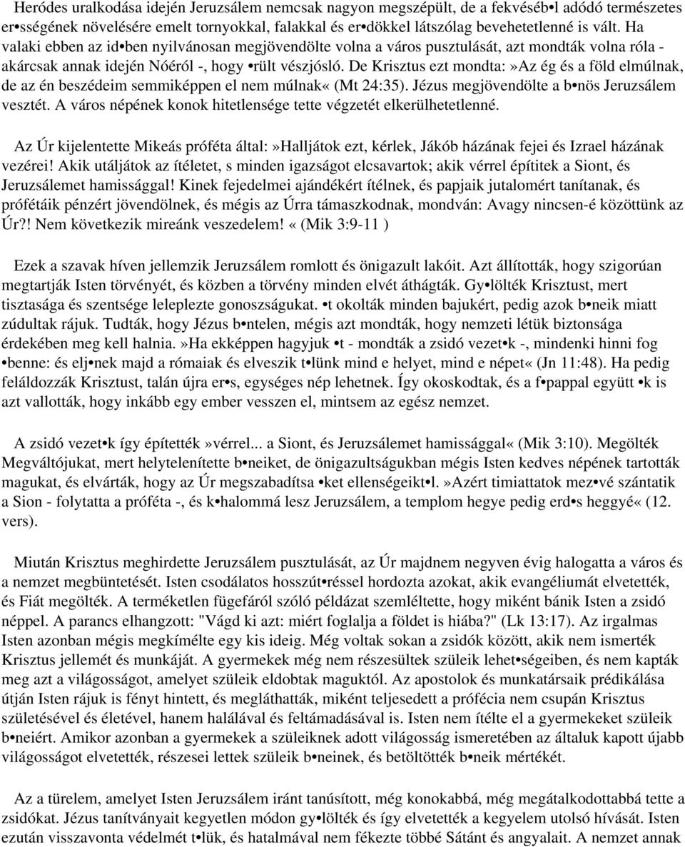 De Krisztus ezt mondta:»az ég és a föld elmúlnak, de az én beszédeim semmiképpen el nem múlnak«(mt 24:35). Jézus megjövendölte a b nös Jeruzsálem vesztét.