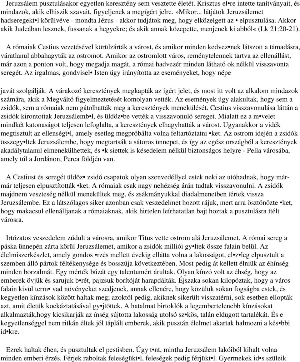 Akkor akik Judeában lesznek, fussanak a hegyekre; és akik annak közepette, menjenek ki abból«(lk 21:20-21).